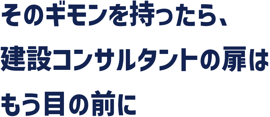 そのギモンを持ったら、建設コンサルタントの扉はもう目の前に